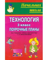 Технология. 3 класс. Поурочные планы к учебнику Т.Н. Просняковой "Уроки мастерства"