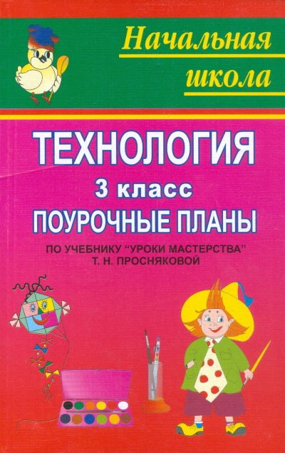 Технология. 3 класс. Поурочные планы к учебнику Т.Н. Просняковой "Уроки мастерства"