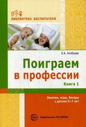 Библиотека воспитателя Поиграем в профессии. Книга 1. Занятия, игры, беседы с детьми 5 - 7 лет