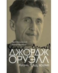 Джордж Оруэлл. Жизнь, труд, время