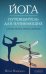 Обложка книги «Йога. Путеводитель для начинающих. О различных школах, стилях и учителях» — Маккрери Меган, ISBN 9785906749376