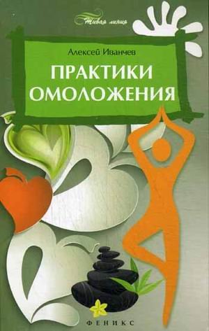 Обложка книги «Практики омоложения» — Иванчев Алексей Викторович, ISBN 9785222232057