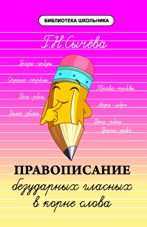 Обложка книги «Правописание безударных гласных в корне слова. Учебно-справочное пособие» — Сычёва Галина Николаевна, ISBN 9785222234532
