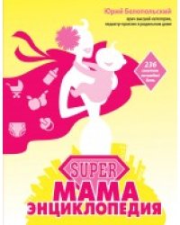 SUPER мама. Энциклопедия. 236 советов на каждый день