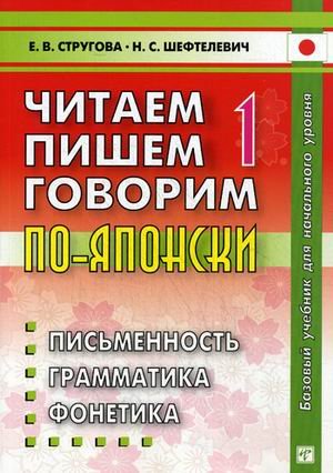 Обложка книги «Читаем, пишем, говорим по-японски. Учебное пособие. В 2-х томах. Том 1: Уроки 1-20. Гриф УМО по классическому университетскому образованию (+ CD-ROM)» — Стругова Елена Викторовна, Шефтелевич Наталия Сергеевна, ISBN 9785787308860