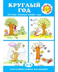 Круглый год. Изучаем признаки времен года. Для детей 2-4 лет