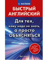 Быстрый английский. Для тех, кому надо не знать, а просто объясняться