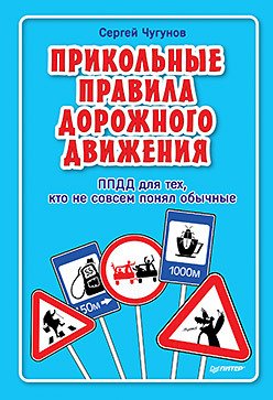 Обложка книги «Прикольные правила дорожного движения для тех, кто не совсем понял обычные» — Чугунов С.П., ISBN 9785496014595