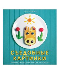 Съедобные картинки. Веселые завтраки для больших и маленьких. Книга рецептов