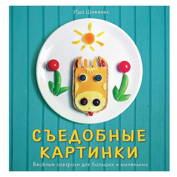 Съедобные картинки. Веселые завтраки для больших и маленьких. Книга рецептов