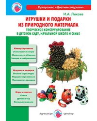 Игрушки и подарки из природного материала. Творческое конструирование в детском саду, начальной школе и семье