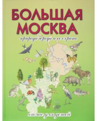 Большая Москва. Природа города и ее охрана. Атлас