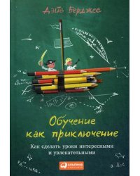 Обучение как приключение. Как сделать уроки интересными и увлекательными