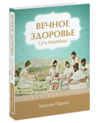 Вечное здоровье. Суть Аюрведы
