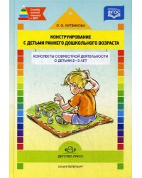 Конструирование с детьми раннего дошкольного возраста. Конспекты совместной деятельности с детьми 2-3 лет