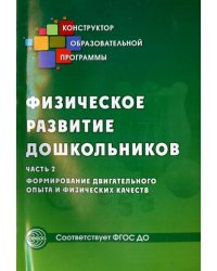Физическое развитие дошкольников. Часть 2. Формирование двигательного опыта и физических качеств