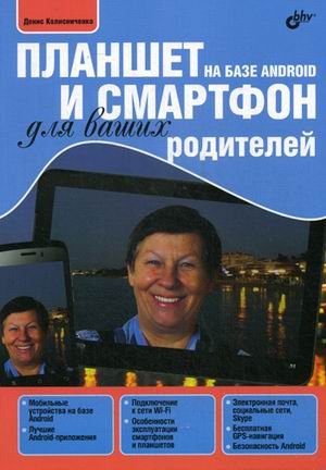 Обложка книги «Планшет и смартфон на базе Android для ваших родителей» — Колисниченко Денис Николаевич, ISBN 9785977535106