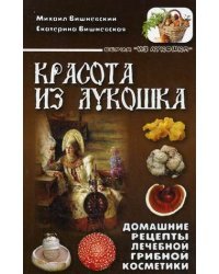 Красота из лукошка. Домашние рецепты лечебной грибной косметики