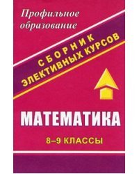 Математика. 8-9 классы. Сборник элективных курсов