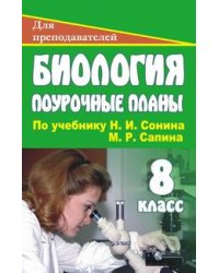 Биология. 8 класс. Поурочные планы по учебнику Н.И. Сонина, М.Р. Сапина