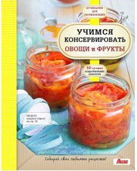 Учимся консервировать овощи и фрукты. Собирай свои любимые рецепты