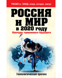 Россия и мир в 2020 году. Контуры тревожного будущего. Геополитический прогноз