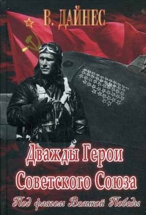 Обложка книги «Дважды Герои Советского Союза. Под флагом Великой Победы» — Дайнес Владимир Оттович, ISBN 9785373075541