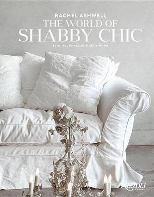 The World of Shabby Chic. Beautiful Homes, My Story and Vision