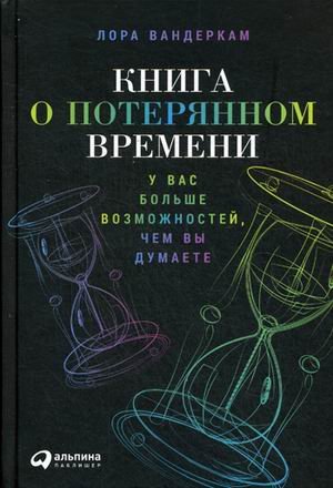 Обложка книги «Книга о потерянном времени. У вас больше возможностей, чем вы думаете» — Вандеркам Лора, ISBN 9785961450668