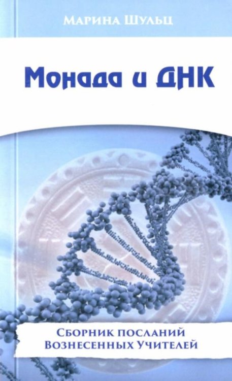 Обложка книги «Монада и ДНК. Сборник посланий Вознесенных Учителей» — Шульц Марина, ISBN 9785413013366