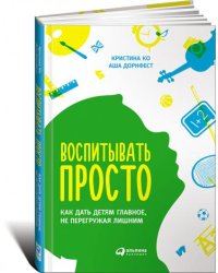 Воспитывать просто. Как дать детям главное, не перегружая лишним