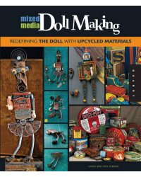 Mixed-media Doll Making. Redefining the Doll with Upcycled Materials