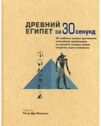 Древний Египет за 30 секунд. 50 наиболее важных достижений величайшей цивилизации, на изучение которых можно потратить всего полминуты