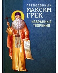 Преподобный Максим Грек. Избранные творения