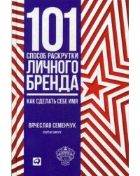101 способ раскрутки личного бренда. Как сделать себе имя