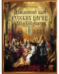 Домашний быт русских цариц в XVI и XVII столетиях