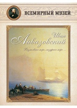 Обложка книги «Иван Айвазовский. "Безмолвное море, лазурное море..."» — Айвазовский Иван Константинович, ISBN 9785359003025