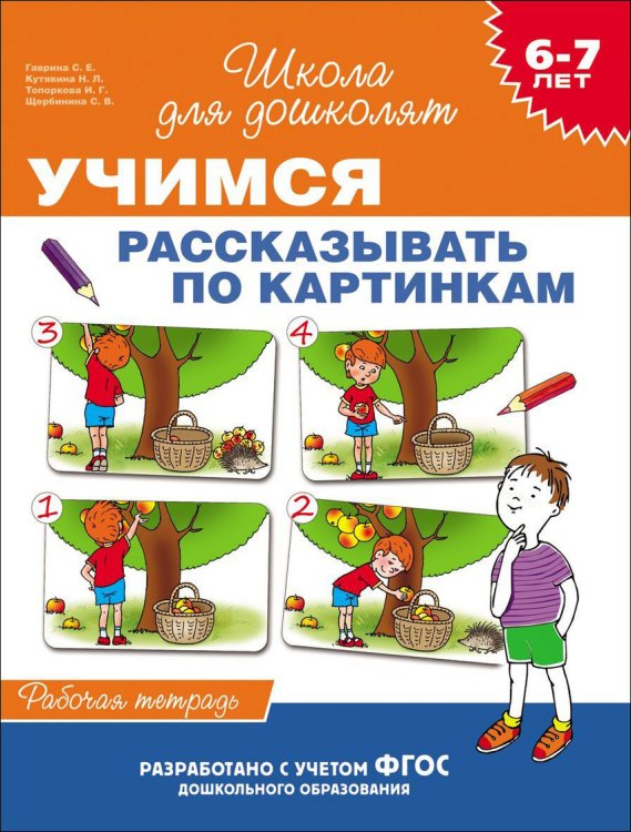 Обложка книги «Учимся рассказывать по картинкам. Рабочая тетрадь. 6-7 лет. ФГОС» — Гаврина С.Е., ISBN 9785353070054