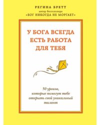 У Бога всегда есть работа для тебя. 50 уроков, которые помогут тебе открыть свой уникальный талант