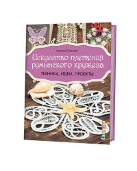 Искусство плетения румынского кружева. Техника, идеи, проекты. Руководство