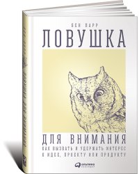 Ловушка для внимания. Как вызвать и удержать интерес к идее, проекту или продукту