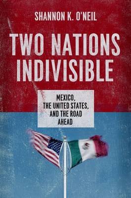Two Nations Indivisible. Mexico, the United States, and the Road Ahead