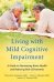 Living with Mild Cognitive Impairment. A Guide to Maximizing Brain Health and Reducing Risk of Dementia
