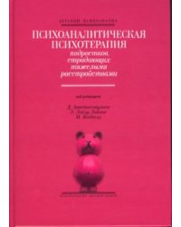 Психоаналитическая психотерапия подростков, страдающих тяжелыми расстройствами