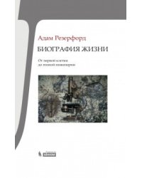 Биография Жизни. От первой клетки до генной инженерии