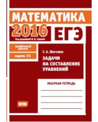 ЕГЭ 2016. Математика. Задачи на составление уравнений. Задача 11 (профильный уровень). Рабочая тетрадь. ФГОС