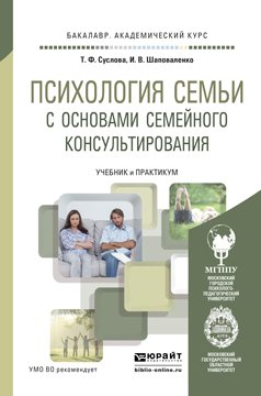 Обложка книги «Психология семьи с основами семейного консультирования. Учебник и практикум для академического бакалавриата» — Суслова Татьяна Федоровна, Шаповаленко Ирина Владимировна, ISBN 9785991657983