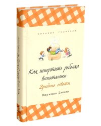 Как испортить ребенка воспитанием. Вредные советы