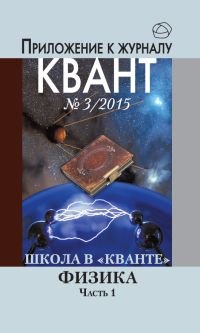 Приложение к журналу "Квант" № 3/2015. Школа в "Кванте". Физика. Часть 1