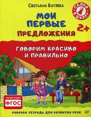 Обложка книги «Мои первые предложения. Говорим красиво и правильно. Рабочая тетрадь для развития речи» — Батяева Светлана Вадимовна, ISBN 9785496013819